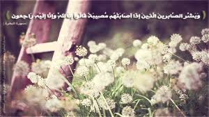 'those who, when an affliction visits them, say, 'verily we belong to allah, and verily to him do we return.'' بِسْمِ اللَّـهِ الرَّحْمَـٰنِ الرَّحِيمِ. ÙˆØ¨Ø´Ø± Ø§Ù„ØµØ§Ø¨Ø±ÙŠÙ† Ø§Ù„Ø°ÙŠÙ† Ø§Ø°Ø§ Ø§ØµØ§Ø¨ØªÙ‡Ù… Ù…ØµÙŠØ¨Ø© Ù‚Ø§Ù„ÙˆØ§ Ø§Ù†Ø§ Ù„Ù„Ù‡ ÙˆØ§Ù†Ø§ Ø§Ù„ÙŠÙ‡ Ø±Ø§Ø¬Ø¹ÙˆÙ†