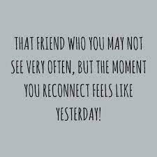 That Friend Who You May Not See Very Often But The Moment You Reconnect Feels Like Yesterday Friends Quotes Friendship Quotes Distance Friends Forever Quotes