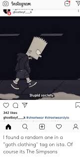 Maybe you would like to learn more about one of these? Instagram Ghostboyf K Stupid Society 342 Likes Ghostboyl K I Found A Random One In A Goth Clothing Tag On Ista Of Course Its The Simpsons Instagram Meme On Me Me