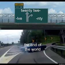 Twenty Twe Lve Nty The End Of The World Meme Memezila Com