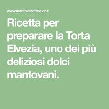 Ricetta Per Preparare La Torta Elvezia Uno Dei Piu Deliziosi Dolci Mantovani Ricette Torte Dolci