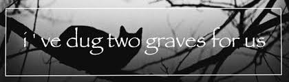 Lyrics from snippet / i've dug two graves for us, my dear / can't pretend that i was perfect, leavin' you in fear / oh man, what a world. I Ve Dug Two Graves For Us Short Story I Wattpad