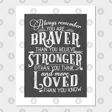 You're braver than you believe, and stronger than you seem, and smarter than you think.—christopher robin to pooh, a.a. Always Remember You Are Braver Than You Believe Get Well Soon Posters And Art Prints Teepublic Uk