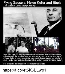 Flying Saucers Helen Keller And Ebola This Week In Darkstrange History June 24 June 30 Pilot Kenneth Arnold Witnesses Nine Strange Objects Flying Through The Sky Like Saucers Skipping Across The