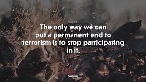Everybody's worried about stopping terrorism. 661911 The Only Way We Can Put A Permanent End To Terrorism Is To Stop Participating In It Noam Chomsky Quote 4k Wallpaper Mocah Hd Wallpapers