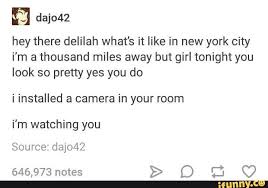 M Dajo42 Hey There Delilah What S It Like In New York City I M A Thousand Miles Away But Girl Tonight You Look So Pretty Yes You Do I Installed A Camera In