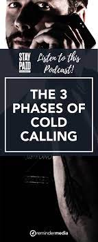 Ep 33 The 3 Phases Of Cold Calling Remindermedia Cold Calling Cold Calling Techniques Sales Techniques
