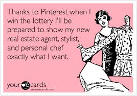 Thanks To Pinterest When I Win The Lottery I Ll Be Prepared To Show My New Real Estate Agent Stylist And Personal Chef Exactly What I Want Funny Quotes Make Me Laugh