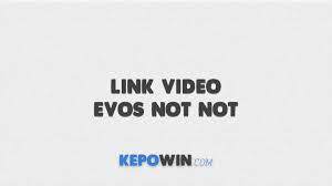 Pelaku open bo /vcs … Link Video Evos Not Not Yang Lagi Viral Ini Videonya Kepowin