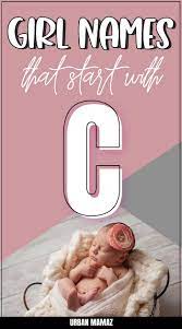 Check out the list below and you will surely find a perfect name for your little angel. Girl Names That Start With C Urban Mamaz