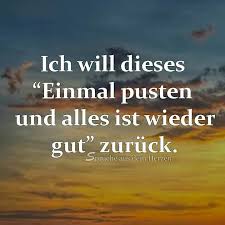 Ich Will Dieses Einmal Pusten Und Alles Ist Wieder Gut Zuruck Spruche Weisheiten Spruche Nachdenkliche Spruche