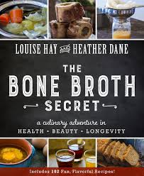 Bone Broth Secret A Culinary Adventure In Health Beauty And Longevity Hay Louise Dane Heather 0001401950086 Amazon Com Books