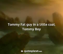 When you just wanna be a fat guy in a little coat spade told reddit in ama that the bit originated from their snl days. Tommy Fat Guy In A Little Coat