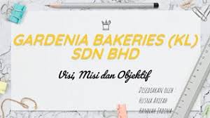 Pemahaman saya mengenai visi dan misi syarikat adalah seperti berikut. Gardenia Bakeries Kl Sdn Bhd By Hannahirdina123 On Emaze