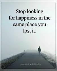 Stop Looking For Happiness In The Same Place You Lost It Stop Looking Words Quotes Positivity