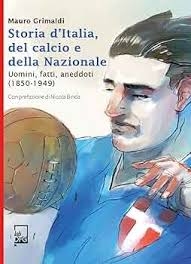 Storia d'Italia, del calcio e della Nazionale. Uomini, fatti, aneddoti  (1850-1949) : Grimaldi, Mauro, Binda, Nicola, Castaldi, Paolo: Amazon.pl:  Książki
