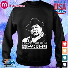 The godfather classic quote:leave the gun. Peter Clemenza Godfather Leave The Gun Take The Cannoli Sweater Sweater Hoodie And Long Sleeved Ladies Tank Top