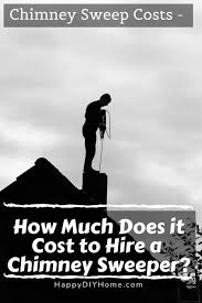 Fireplace and chimney cleaning costs: Chimney Sweep Cost How Much Does It Cost To Hire A Chimney Sweeper Happy Diy Home