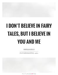 I Don T Believe In Fairy Tales But I Believe In You And Me Picture Quotes