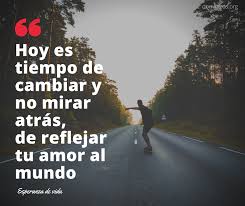Hoy Es Tiempo De Cambiar Y No Mirar Atras De Reflejar Tu Amor Al Mundo Esperanzadevida No Mires Atras Frases Celebres Tiempo De Cambios