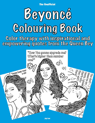 Beyonce coloring pages are a fun way for kids of all ages to develop creativity focus motor skills and color recognition. The Unofficial Beyonce Colouring Book Color Therapy With Inspirational And Empowering Quotes From The Queen Bey Lee Jay 9781099606175 Amazon Com Books