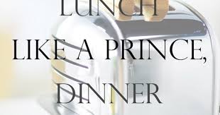 Image result for eat breakfast like prince lunch like a king and supper like a pauper