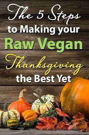 Raw food for truth 11/25/11 21:18. The 5 Steps To Making Your Raw Vegan Thanksgiving The Best Yet Berry Abundant Life Vegan Thanksgiving Raw Vegan Raw Vegan Diet