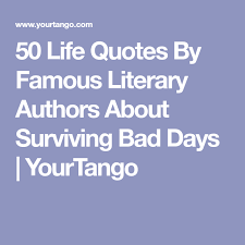 50 Life Quotes From Famous Authors That Prove Everyone Has Bad Days Life Quotes Perfect Life Quotes Good Life Quotes