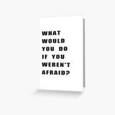 Because of the article mentioned below i started thinking about the things i would. What Would You Do If You Weren T Afraid Greeting Card By Bogratt Redbubble