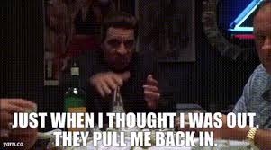 YARN | Just when I thought I was out, they pull me back in ...