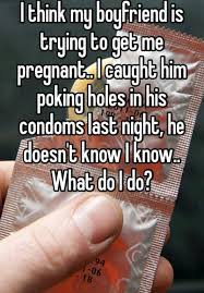 I Think My Boyfriend Is Trying To Get Me Pregnant I Caught Him Poking Holes In His Condoms Last Night He Funny Texts Funny Boyfriend Memes Whisper Quotes