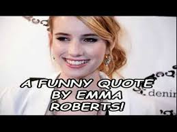 A Funny Quote By Emma Roberts! - YouTube via Relatably.com