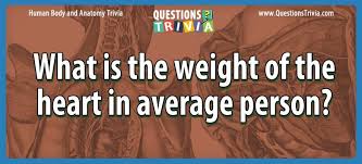 Only true fans will be able to answer all 50 halloween trivia questions correctly. Question What Is The Weight Of The Heart In Average Person