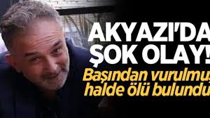 Akyazı'da şok olay! Başından vurulmuş halde ölü bulundu