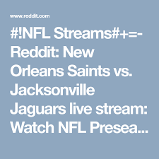 Nfl Streams Reddit New Orleans Saints Vs Jacksonville Jaguars Live Stream Watch Nfl Preseason Free Reddit Nfl Preseason Saints Vs New Orleans Saints