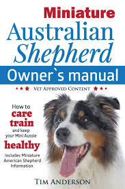 It's also free to list your available puppies and litters on our site. Miniature Australian Shepherd Owner S Manual How To Care Train Keep Your Mini Aussie Healthy Includes Miniature American Shepherd Vet Approved C Anderson Tim 9780993004308 Amazon Com Books
