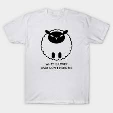 Browse famous sheep quotes and sayings by the thousands and rate/share your favorites! What Is Love Baby Don T Herd Me Funny Cute Sheep Quote Sheep Quote T Shirt Teepublic