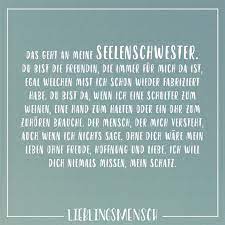 Meiner meinung nach sind die blumen das beste geschenk, das man dem mädchen in jedem fall schenken muss. Das Geht An Meine Seelenschwester Du Bist Die Freundin Die Immer Fur Mich Da Ist Egal Welchen Mist Beste Freundin Text Freunschaft Spruche Spruch Aufmunterung