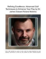 Refining Excellence: Advanced Golf Techniques to Enhance Your Play by Dr.  Edward R. McInnis