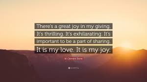 W. Clement Stone Quote: “There's a great joy in my giving. It's thrilling.  It's exhilarating. It's important to be a part of sharing. It is my...”