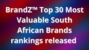 In the recent past we have witnessed south african companies rising to the occasion in competing with their counterparts from advanced economies. Brandz Top 30 Most Valuable South African Brands Rankings Released