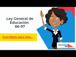 Les comparto un resumen breve de la ley general de educación. Ley General De Educacion 66 97 Rep Dominicana Youtube