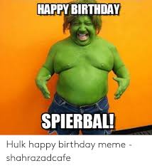 Happy Birthday Spierbal Hulk Happy Birthday Meme Shahrazadcafe Birthday Meme On Me Me