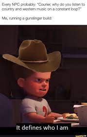 Every Npc Probably Courier Why Do You Listen To Country And Western Music On A Constant Loop Me Running A Gunslinger Build It Defines Who I Am