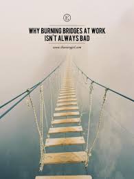 Why Burning Bridges At Work Isn T Always Bad The Everygirl Burning Bridges Burning Bridges Quotes Career Motivation