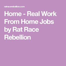Home Real Work From Home Jobs By Rat Race Rebellion Work From Home Jobs Working From Home Rat Race