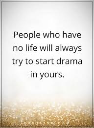 Drama Quotes People Who Have No Life Will Always Try To Start Drama In Yours Fake People Quotes Jealousy Quotes Jelous Quotes