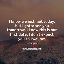 I Know We Just Met Today But I Gotta See You Tomorrow Idlehearts