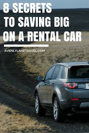 8 Secrets To Saving Big On A Rental Car With Images Car Rental Cheap Car Rental Car Rental Deals