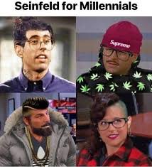 See more ideas about millennial memes, 100 jokes, millennials. You Ve All Seen Millennial Seinfeld Meme I M A Massive Fan Of The Show So I Wrote An Opening Scene For An Episode Seinfeld